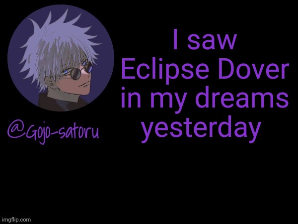 Gojo's announcement template V5 | I saw Eclipse Dover in my dreams yesterday | image tagged in gojo's announcement template v5 | made w/ Imgflip meme maker