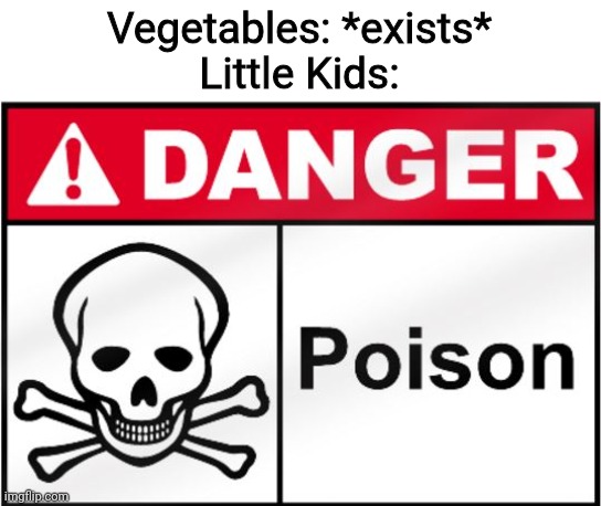 FDA Poison | Vegetables: *exists*
Little Kids: | image tagged in fda poison,memes,so true,kids,vegetables | made w/ Imgflip meme maker