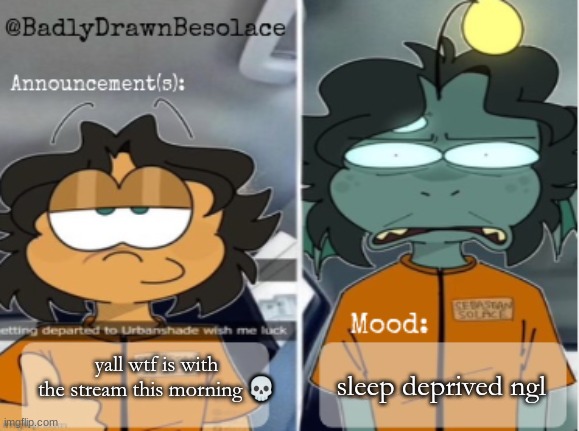 uhhhhhhhhhhhhhhhhhhhhhhhh | sleep deprived ngl; yall wtf is with the stream this morning 💀 | image tagged in bdbs temp 1 | made w/ Imgflip meme maker