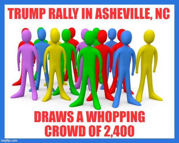 Yes, Size Matters! | TRUMP RALLY IN ASHEVILLE, NC; DRAWS A WHOPPING
CROWD OF 2,400 | image tagged in donald trump,rally,size matters | made w/ Imgflip meme maker