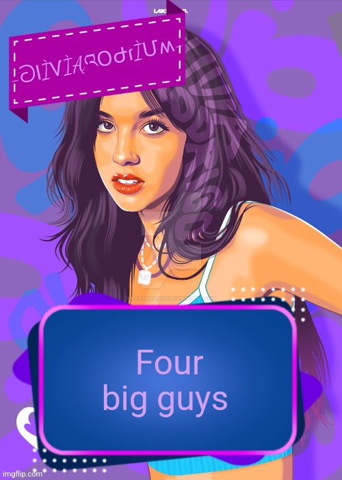 -OliviaRodrium- announcement but best so far oooh aaah | Four big guys | image tagged in -oliviarodrium- announcement but best so far oooh aaah | made w/ Imgflip meme maker