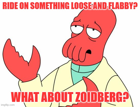 Futurama Zoidberg Meme | RIDE ON SOMETHING LOOSE AND FLABBY? WHAT ABOUT ZOIDBERG? | image tagged in memes,futurama zoidberg | made w/ Imgflip meme maker