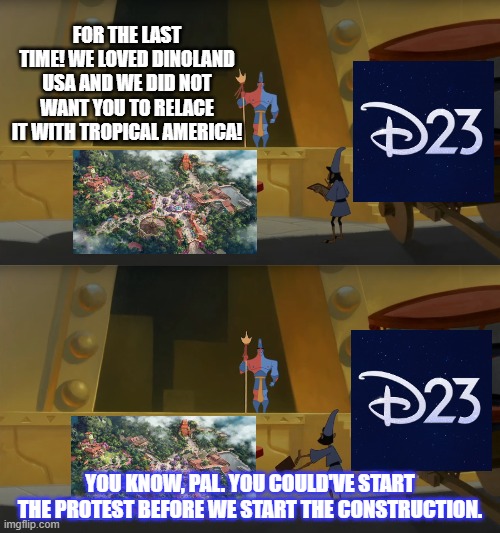 FOR THE LAST TIME! | FOR THE LAST TIME! WE LOVED DINOLAND USA AND WE DID NOT WANT YOU TO RELACE IT WITH TROPICAL AMERICA! YOU KNOW, PAL. YOU COULD'VE START THE PROTEST BEFORE WE START THE CONSTRUCTION. | image tagged in disney,disney world,tropical,dinosaurs,protest,theme park | made w/ Imgflip meme maker