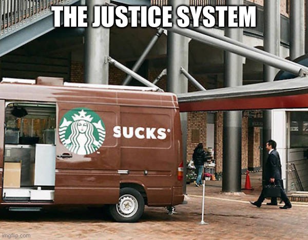 Sucks | THE JUSTICE SYSTEM | image tagged in sucks | made w/ Imgflip meme maker
