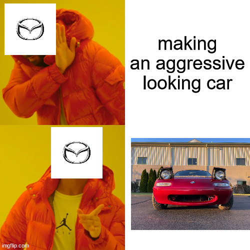 Miata | making an aggressive looking car | image tagged in memes,drake hotline bling | made w/ Imgflip meme maker