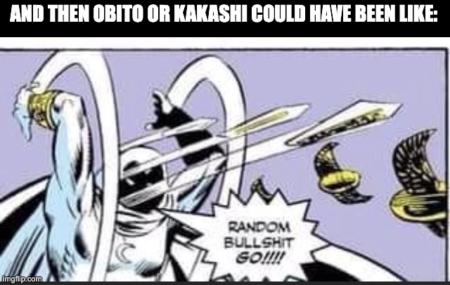 Random Bullshit Go | AND THEN OBITO OR KAKASHI COULD HAVE BEEN LIKE: | image tagged in random bullshit go | made w/ Imgflip meme maker