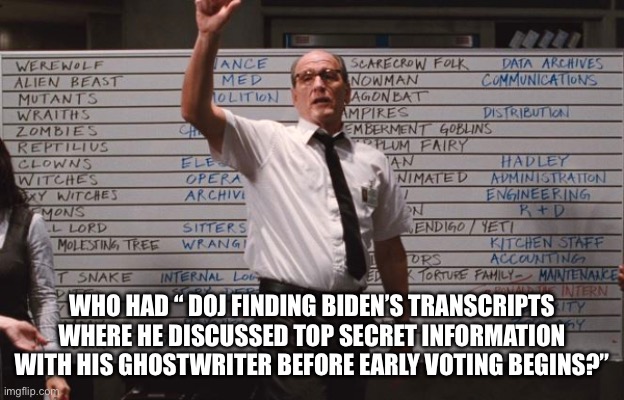 Who had? | WHO HAD “ DOJ FINDING BIDEN’S TRANSCRIPTS WHERE HE DISCUSSED TOP SECRET INFORMATION WITH HIS GHOSTWRITER BEFORE EARLY VOTING BEGINS?” | image tagged in who had | made w/ Imgflip meme maker