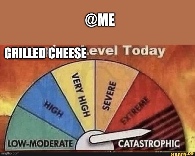 Yapping Level Today | GRILLED CHEESE @ME | image tagged in yapping level today | made w/ Imgflip meme maker