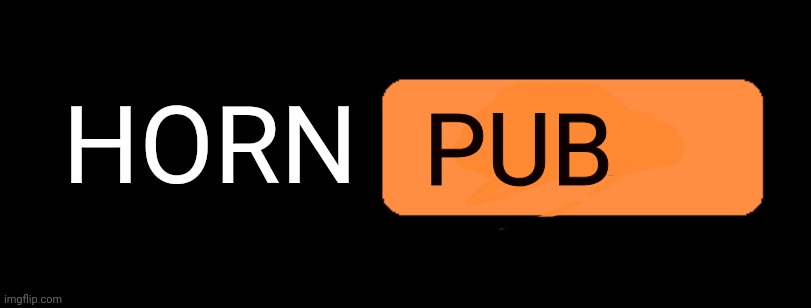 *Something* Hub | HORN PUB | image tagged in something hub | made w/ Imgflip meme maker