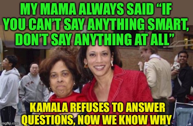 Hidin’ ain’t Lyin’. Kamala promises to start lying again by the end of the month | MY MAMA ALWAYS SAID “IF YOU CAN’T SAY ANYTHING SMART, DON’T SAY ANYTHING AT ALL”; KAMALA REFUSES TO ANSWER QUESTIONS, NOW WE KNOW WHY | image tagged in gifs,democrats,kamala harris,lying,hiding,radical | made w/ Imgflip meme maker