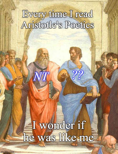 It's impossible to diagnose transculturally and at the depth of 2+ millennia, but . . . | Every time I read Aristotle's Poetics; ?? NT; I wonder if he was like me | image tagged in plato and aristotle in the school of athens,autism,ancient,neurodivergent,community | made w/ Imgflip meme maker