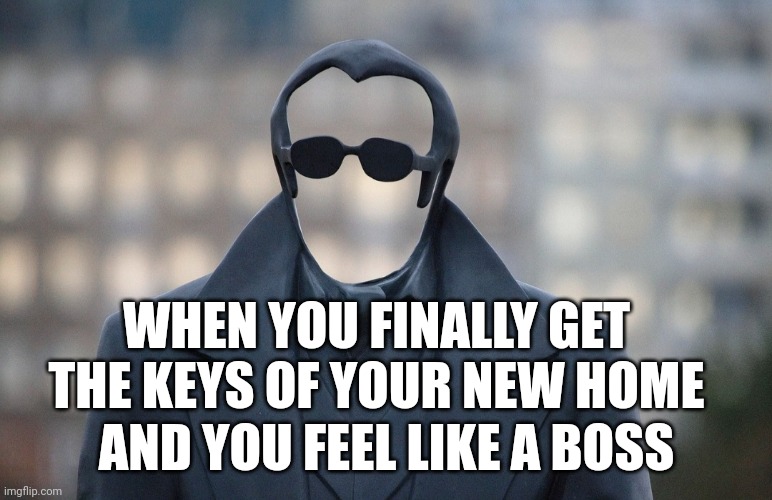 Boss | WHEN YOU FINALLY GET THE KEYS OF YOUR NEW HOME; AND YOU FEEL LIKE A BOSS | image tagged in real estate | made w/ Imgflip meme maker
