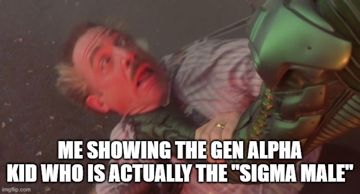 im so man rn | ME SHOWING THE GEN ALPHA KID WHO IS ACTUALLY THE "SIGMA MALE" | image tagged in slime | made w/ Imgflip meme maker