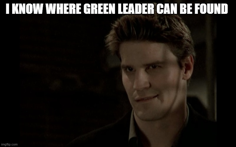 angel | I KNOW WHERE GREEN LEADER CAN BE FOUND | image tagged in angel | made w/ Imgflip meme maker