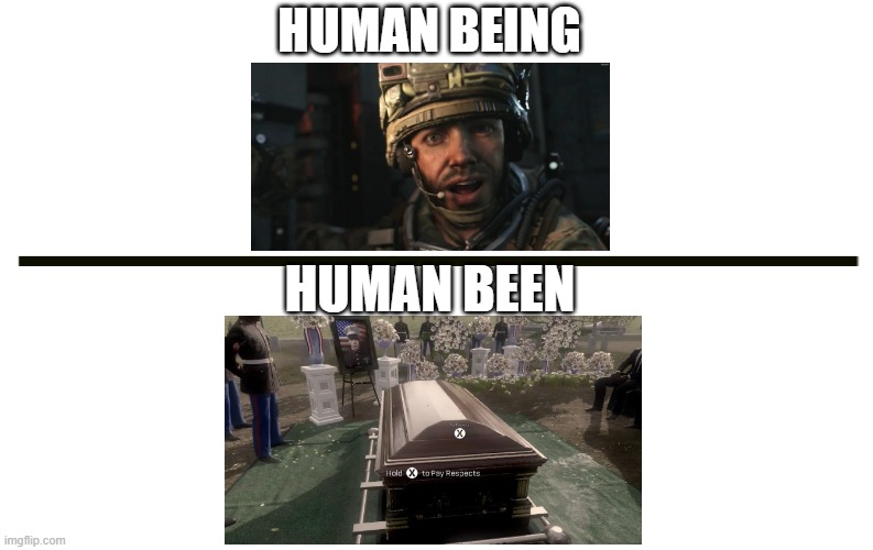 im back baby!!!!!!!!!!!!!!! | HUMAN BEING; HUMAN BEEN | image tagged in call of duty,call of duty advanced warfare,memes,dark humor,funny | made w/ Imgflip meme maker