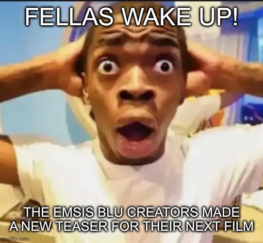 LETS FUCKING GOOOOOOOOOOOOOIOO | FELLAS WAKE UP! THE EMSIS BLU CREATORS MADE A NEW TEASER FOR THEIR NEXT FILM | image tagged in surprised black guy,yippee | made w/ Imgflip meme maker