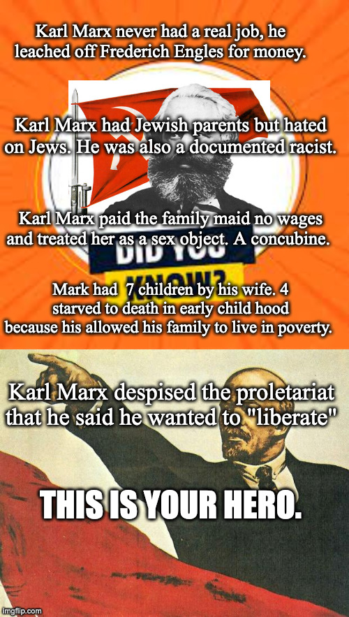 Hero of The Left, Father of the Year | Karl Marx never had a real job, he leached off Frederich Engles for money. Karl Marx paid the family maid no wages and treated her as a sex  | image tagged in did you know,you're a communist | made w/ Imgflip meme maker