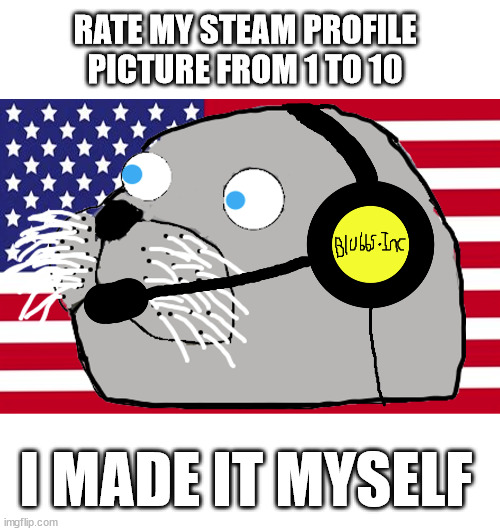 RATE MY STEAM PROFILE PICTURE FROM 1 TO 10; I MADE IT MYSELF | image tagged in blank white template | made w/ Imgflip meme maker