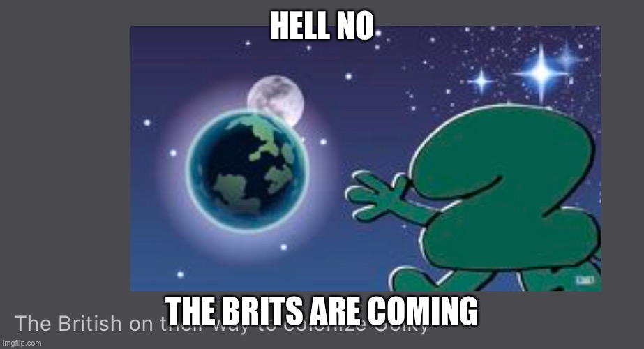 HELL NO; THE BRITS ARE COMING | made w/ Imgflip meme maker