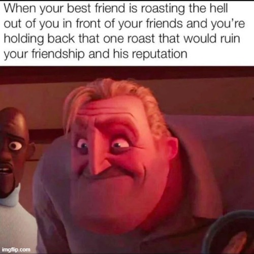 Won't let that happen | image tagged in memes,funny,relatable,friendship,sad but true,roasting | made w/ Imgflip meme maker