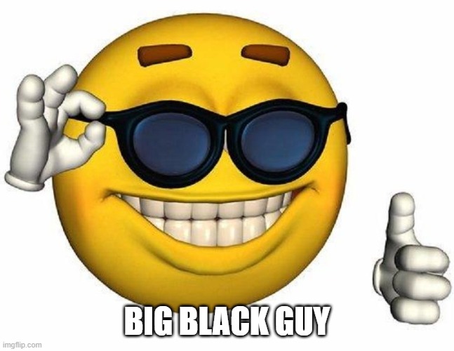 Thumbs Up Emoji | BIG BLACK GUY | image tagged in thumbs up emoji | made w/ Imgflip meme maker