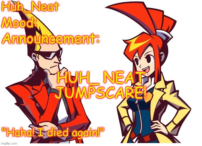 Huh_neat Ghost Trick temp (Thanks Knockout offical) | HUH_ NEAT JUMPSCARE! | image tagged in huh_neat ghost trick temp thanks knockout offical | made w/ Imgflip meme maker