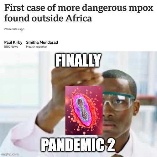 Finally pandemic 2 | FINALLY; PANDEMIC 2 | image tagged in finally,pandemic,mpox,virus,memes | made w/ Imgflip meme maker