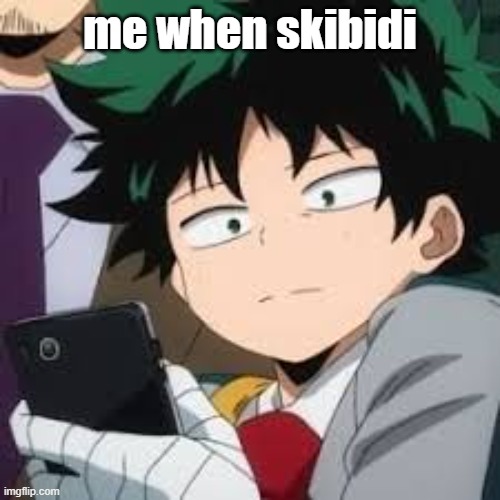 i hate this gen | me when skibidi | image tagged in deku dissapointed | made w/ Imgflip meme maker