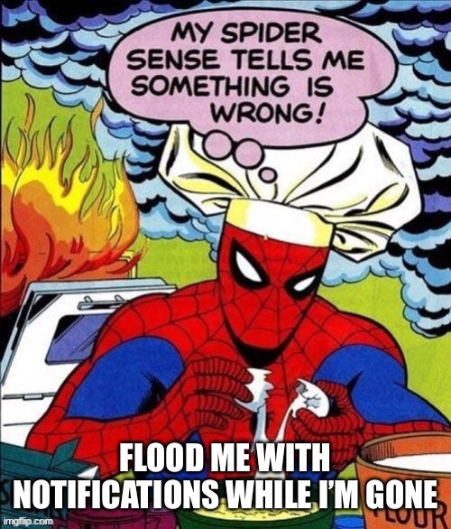 Fire | FLOOD ME WITH NOTIFICATIONS WHILE I’M GONE | image tagged in fire | made w/ Imgflip meme maker