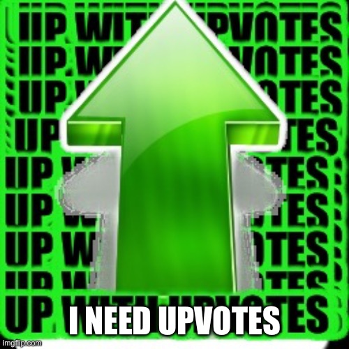 upvote | I NEED UPVOTES | image tagged in upvote | made w/ Imgflip meme maker