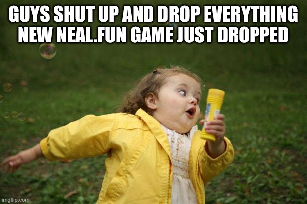 I’ve been autoclicking on it for a while | GUYS SHUT UP AND DROP EVERYTHING NEW NEAL.FUN GAME JUST DROPPED | image tagged in girl running,new,game | made w/ Imgflip meme maker