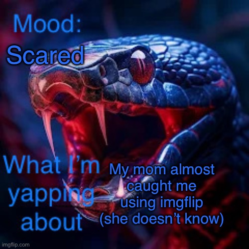 My posts might be limited | Scared; My mom almost caught me using imgflip (she doesn’t know) | image tagged in snakevenom290 announcement template v2 | made w/ Imgflip meme maker