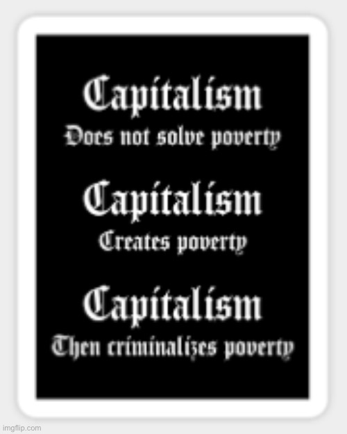 Capitalism creates poverty | image tagged in capitalism,capitalism sucks,communist,leftist | made w/ Imgflip meme maker