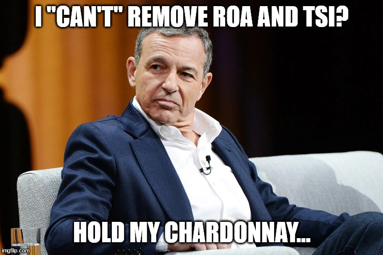 Angry Bob Iger | I "CAN'T" REMOVE ROA AND TSI? HOLD MY CHARDONNAY... | image tagged in angry bob iger | made w/ Imgflip meme maker