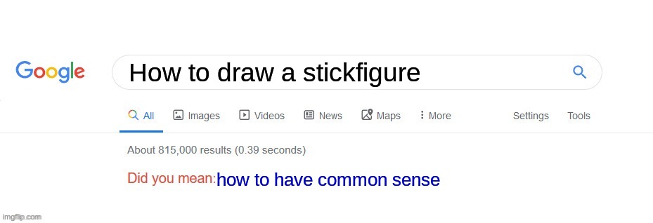 . | How to draw a stickfigure; how to have common sense | image tagged in did you mean | made w/ Imgflip meme maker