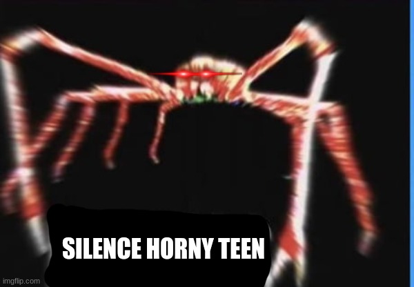 (this reminded me of the og meme) | SILENCE HORNY TEEN | image tagged in perhaps crab | made w/ Imgflip meme maker