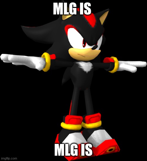 shadow the hedgehog t pose | MLG IS; MLG IS | image tagged in shadow the hedgehog t pose | made w/ Imgflip meme maker