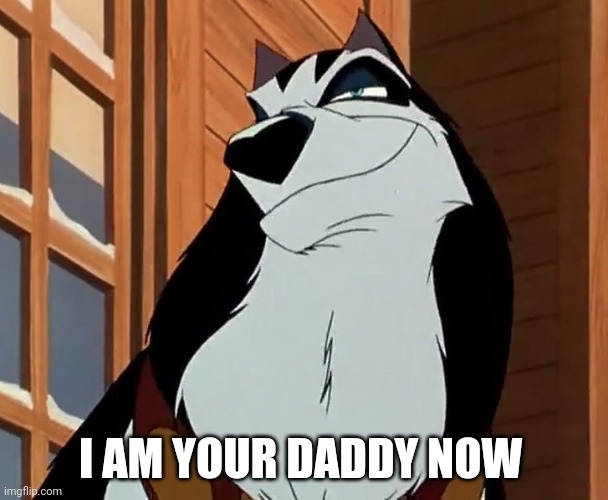 I Am Your Daddy Now | I AM YOUR DADDY NOW | image tagged in steele,balto | made w/ Imgflip meme maker