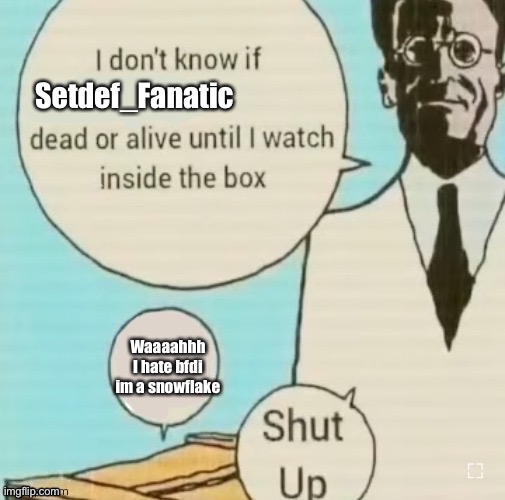 I don’t know if blank is dead or alive until I watch inside the | Setdef_Fanatic; Waaaahhh I hate bfdi im a snowflake | image tagged in i don t know if blank is dead or alive until i watch inside the | made w/ Imgflip meme maker