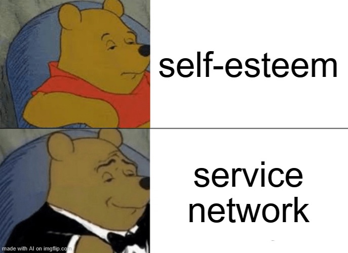 Good Ol Service Network | self-esteem; service network | image tagged in memes,tuxedo winnie the pooh | made w/ Imgflip meme maker