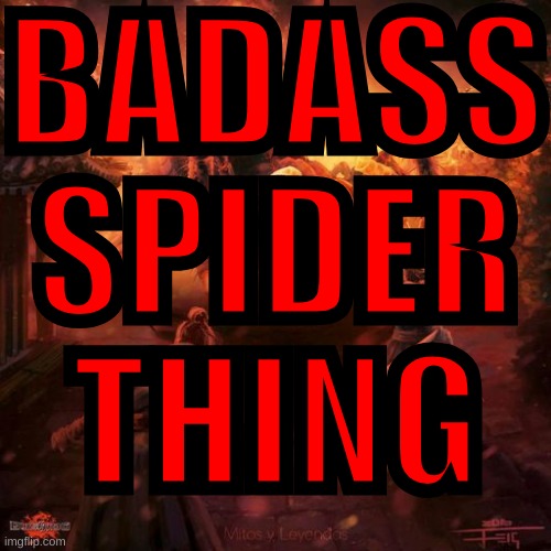 Badass spider thing | BADASS SPIDER THING | image tagged in badass spider thing | made w/ Imgflip meme maker