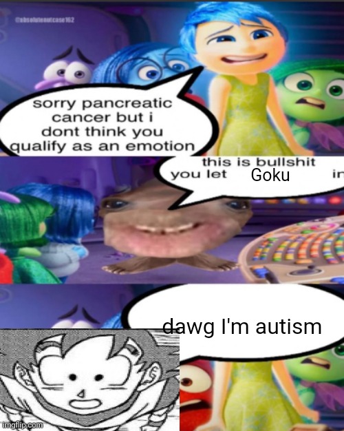 sorry pancreatic cancer but I don’t think you qualify as an emot | Goku; dawg I'm autism | image tagged in sorry pancreatic cancer but i don t think you qualify as an emot | made w/ Imgflip meme maker