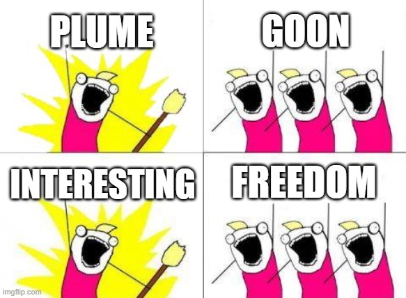 plume network | PLUME; GOON; FREEDOM; INTERESTING | image tagged in memes,what do we want | made w/ Imgflip meme maker