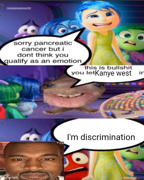 sorry pancreatic cancer but I don’t think you qualify as an emot | Kanye west; I'm discrimination | image tagged in sorry pancreatic cancer but i don t think you qualify as an emot | made w/ Imgflip meme maker