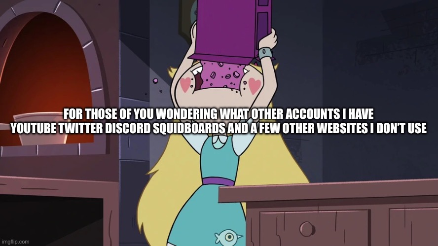 Star Butterfly Eating alot of Sugar Seeds Cereal | FOR THOSE OF YOU WONDERING WHAT OTHER ACCOUNTS I HAVE YOUTUBE TWITTER DISCORD SQUIDBOARDS AND A FEW OTHER WEBSITES I DON’T USE | image tagged in star butterfly eating alot of sugar seeds cereal | made w/ Imgflip meme maker