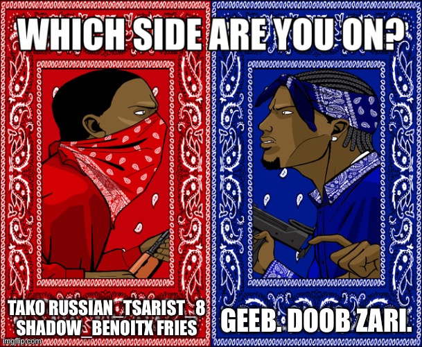 WHICH SIDE ARE YOU ON? | TAKO RUSSIAN_TSARIST_8 SHADOW_BENOITX FRIES; GEEB. DOOB ZARI. | image tagged in which side are you on | made w/ Imgflip meme maker