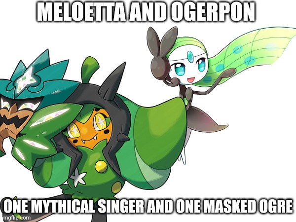 Another EOI Spin off (Why do some spin off always have an "and" in their titles?).mp3 | MELOETTA AND OGERPON; ONE MYTHICAL SINGER AND ONE MASKED OGRE | made w/ Imgflip meme maker