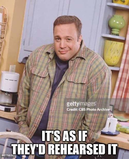 Kevin James | IT'S AS IF THEY'D REHEARSED IT | image tagged in kevin james | made w/ Imgflip meme maker