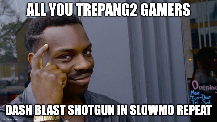 Roll Safe Think About It | ALL YOU TREPANG2 GAMERS; DASH BLAST SHOTGUN IN SLOWMO REPEAT | image tagged in memes,roll safe think about it | made w/ Imgflip meme maker