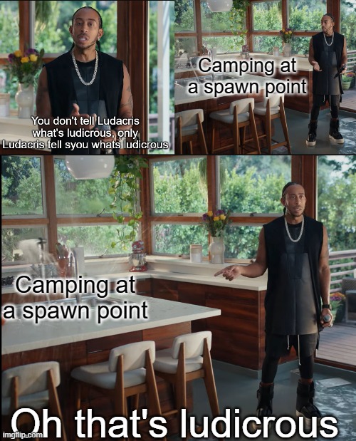 I found thi stemplate and wanted to use it | Camping at a spawn point; Camping at a spawn point | image tagged in ludacris says that's ludicrous | made w/ Imgflip meme maker